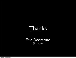 Thanks
Eric Redmond
@coderoshi

Tuesday, November 12, 13

 