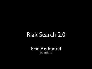 Riak Search 2.0 
Eric Redmond 
@coderoshi 
 