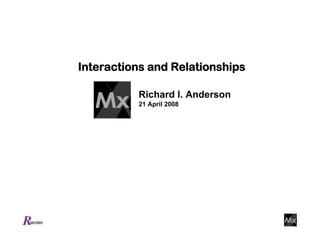 Interactions and Relationships

                   Richard I. Anderson
                   21 April 2008




iander
 