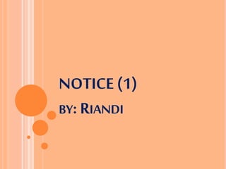 NOTICE (1)
BY: RIANDI
 