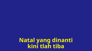 Natal yang dinanti
kini tlah tiba
 