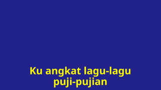 Ku angkat lagu-lagu
puji-pujian
 