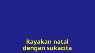 Rayakan natal
dengan sukacita
 
