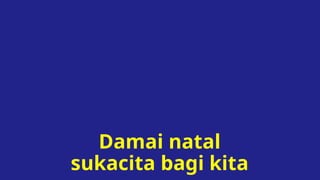 Damai natal
sukacita bagi kita
 
