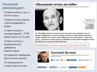 Facebook
рекомендует:
   Ставьте кнопку и до, и
    после статьи
   Ставьте кнопку рядом
    с фотографиями и
    видео
   Ставьте кнопку с
    лицами друзей – CTR
    будет выше в 2-3 раза
   Ставьте кнопку с
    возможностью
    добавлять
    комментарии
   Оставляйте свободное
    место около кнопки
   По возможности
    ставьте одну кнопку
 