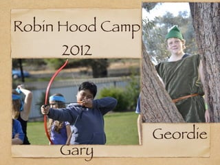 Robin Hood Camp
     2012




                  Geordie
     Gary
 