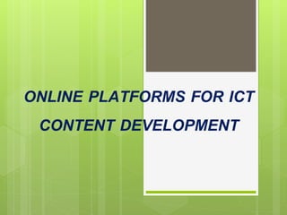 ONLINE PLATFORMS FOR ICT
CONTENT DEVELOPMENT
 