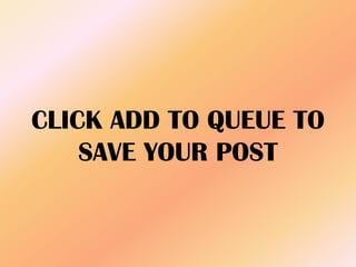 CLICK ADD TO QUEUE TO
SAVE YOUR POST
 