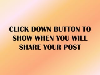 CLICK DOWN BUTTON TO
SHOW WHEN YOU WILL
SHARE YOUR POST
 