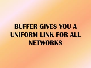 BUFFER GIVES YOU A
UNIFORM LINK FOR ALL
NETWORKS
 