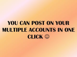 YOU CAN POST ON YOUR
MULTIPLE ACCOUNTS IN ONE
CLICK 
 