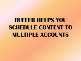 BUFFER HELPS YOU
SCHEDULE CONTENT TO
MULTIPLE ACCOUNTS
 