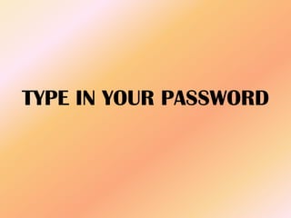 TYPE IN YOUR PASSWORD
 