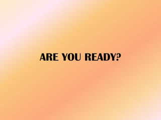ARE YOU READY?
 