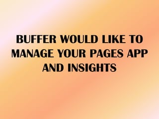 BUFFER WOULD LIKE TO
MANAGE YOUR PAGES APP
AND INSIGHTS
 