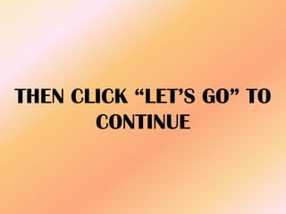 THEN CLICK “LET’S GO” TO
CONTINUE
 