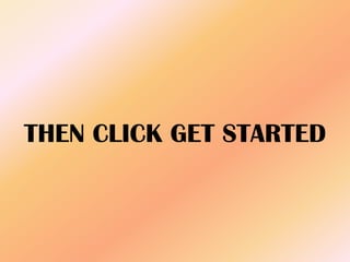 THEN CLICK GET STARTED
 