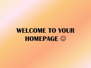 WELCOME TO YOUR
HOMEPAGE 
 