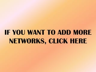 IF YOU WANT TO ADD MORE
NETWORKS, CLICK HERE
 