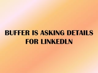 BUFFER IS ASKING DETAILS
FOR LINKEDLN
 