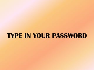 TYPE IN YOUR PASSWORD
 