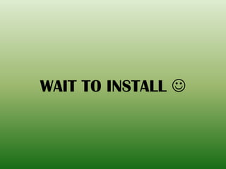 WAIT TO INSTALL 
 