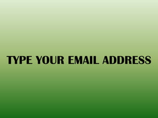 TYPE YOUR EMAIL ADDRESS
 