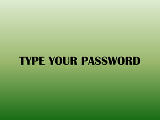 TYPE YOUR PASSWORD
 