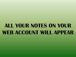 ALL YOUR NOTES ON YOUR
WEB ACCOUNT WILL APPEAR
 