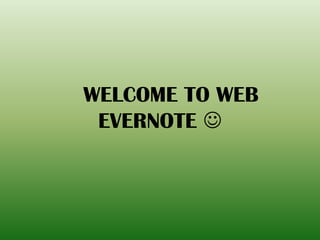 WELCOME TO WEB
EVERNOTE 
 