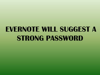 EVERNOTE WILL SUGGEST A
STRONG PASSWORD
 
