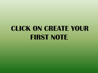 CLICK ON CREATE YOUR
FIRST NOTE
 