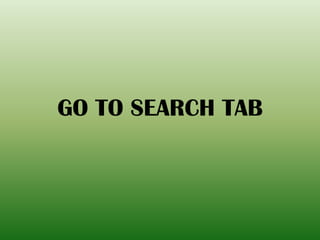 GO TO SEARCH TAB
 