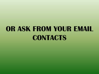 OR ASK FROM YOUR EMAIL
CONTACTS
 