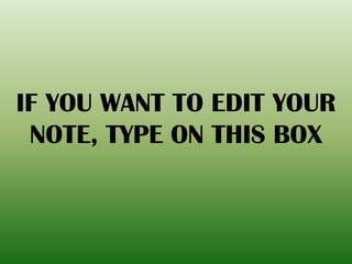 IF YOU WANT TO EDIT YOUR
NOTE, TYPE ON THIS BOX
 