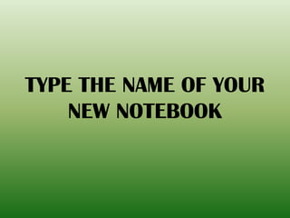 TYPE THE NAME OF YOUR
NEW NOTEBOOK
 
