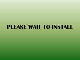 PLEASE WAIT TO INSTALL
 