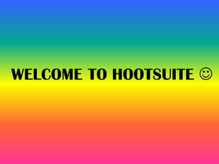 WELCOME TO HOOTSUITE 
 