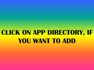 CLICK ON APP DIRECTORY, IF
YOU WANT TO ADD
 