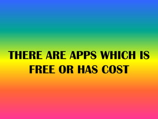 THERE ARE APPS WHICH IS
FREE OR HAS COST
 