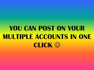 YOU CAN POST ON YOUR
MULTIPLE ACCOUNTS IN ONE
CLICK 
 
