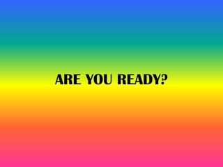 ARE YOU READY?
 