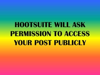HOOTSUITE WILL ASK
PERMISSION TO ACCESS
YOUR POST PUBLICLY
 