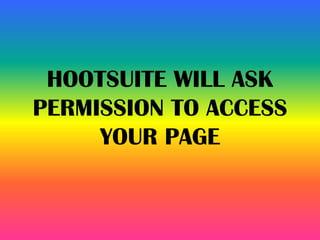 HOOTSUITE WILL ASK
PERMISSION TO ACCESS
YOUR PAGE
 