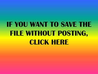 IF YOU WANT TO SAVE THE
FILE WITHOUT POSTING,
CLICK HERE
 