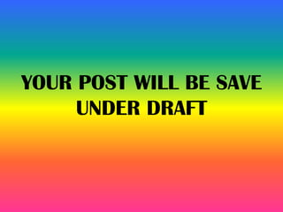 YOUR POST WILL BE SAVE
UNDER DRAFT
 