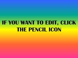 IF YOU WANT TO EDIT, CLICK
THE PENCIL ICON
 