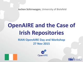 OpenAIRE and the Case of
Irish Repositories
RIAN OpenAIRE Day and Workshop
27 Nov 2015
Jochen Schirrwagen, University of Bielefeld
 