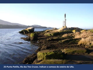 25-Punta Patiño, Illa das Tres Cruces. Indican o comezo do esteiro do Ulla.
 