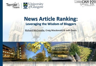 News Article Ranking:Leveraging the Wisdom of Bloggers Richard McCreadie, Craig Macdonald & IadhOunis 
